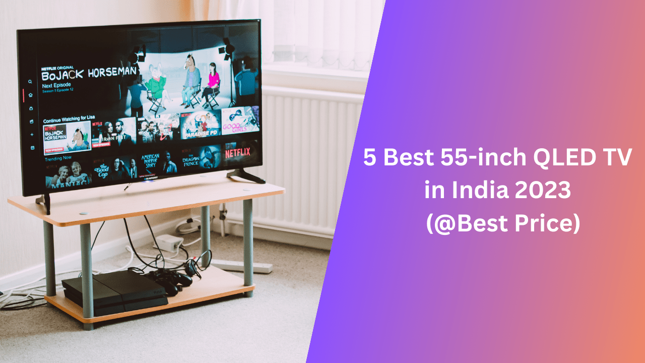 5 Best 55-inch QLED TV in India 2023 - (@Best Price)